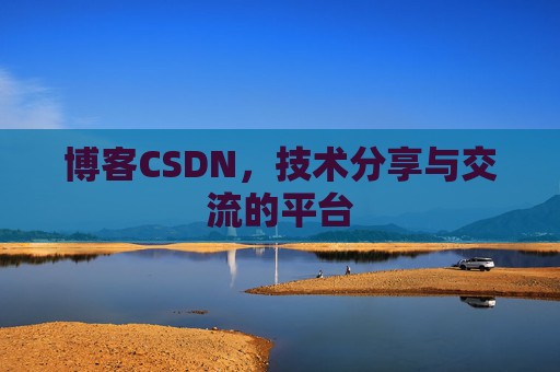 博客CSDN,技术分享与交流的平台 博客CSDN,技术分享与交流的平台