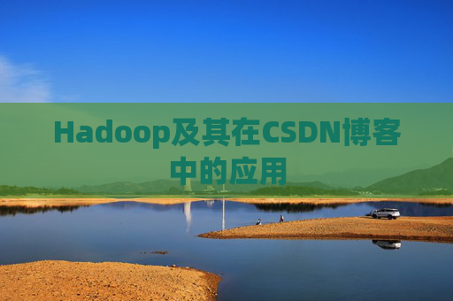 Hadoop及其在CSDN博客中的应用 Hadoop及其在CSDN博客中的应用